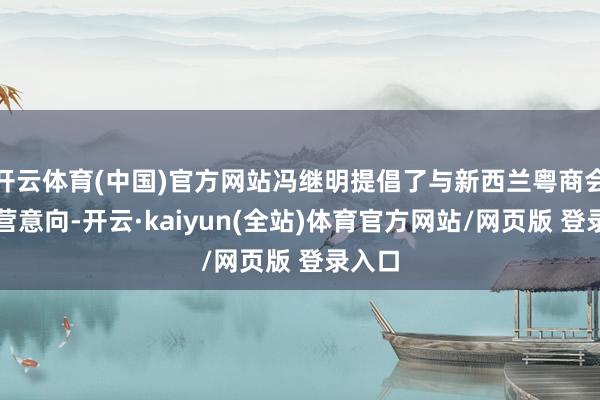 开云体育(中国)官方网站冯继明提倡了与新西兰粤商会的合营意向-开云·kaiyun(全站)体育官方网站/网页版 登录入口