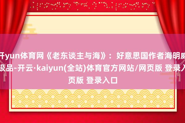 开yun体育网《老东谈主与海》：好意思国作者海明威的极品-开云·kaiyun(全站)体育官方网站/网页版 登录入口