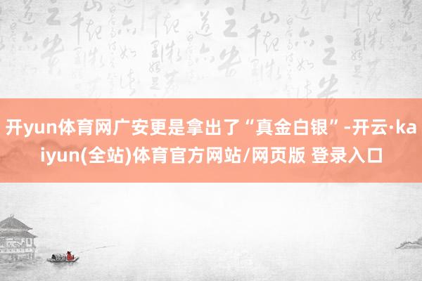 开yun体育网广安更是拿出了“真金白银”-开云·kaiyun(全站)体育官方网站/网页版 登录入口