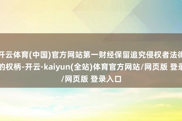 开云体育(中国)官方网站第一财经保留追究侵权者法律职守的权柄-开云·kaiyun(全站)体育官方网站/网页版 登录入口