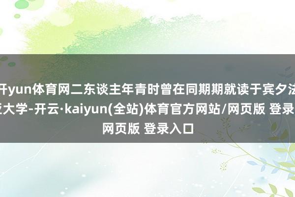 开yun体育网二东谈主年青时曾在同期期就读于宾夕法尼亚大学-开云·kaiyun(全站)体育官方网站/网页版 登录入口