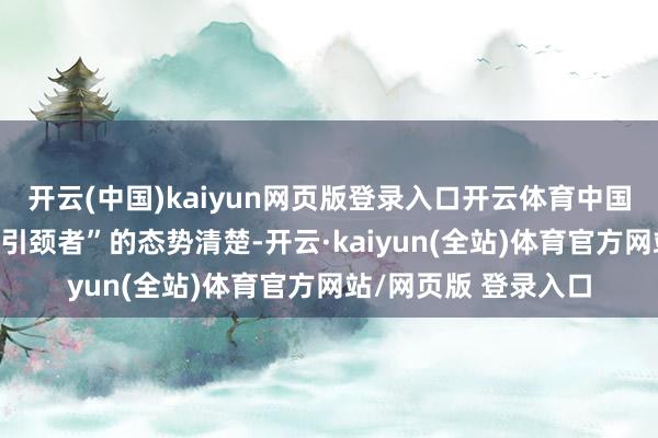 开云(中国)kaiyun网页版登录入口开云体育中国从“奴婢者”转向“引颈者”的态势清楚-开云·kaiyun(全站)体育官方网站/网页版 登录入口