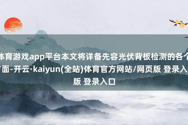 体育游戏app平台本文将详备先容光伏背板检测的各个方面-开云·kaiyun(全站)体育官方网站/网页版 登录入口
