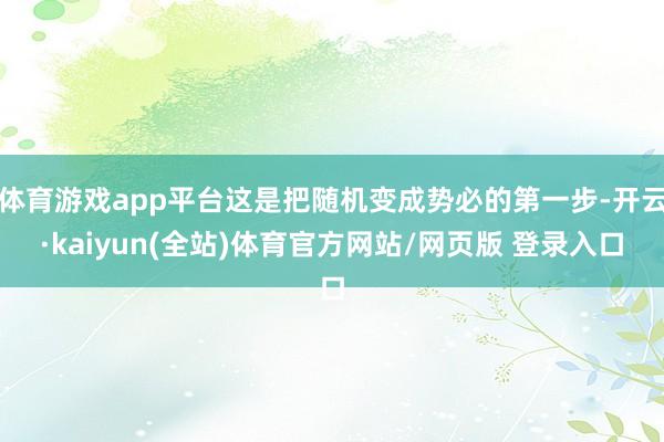 体育游戏app平台这是把随机变成势必的第一步-开云·kaiyun(全站)体育官方网站/网页版 登录入口