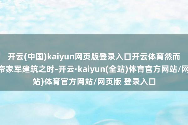 开云(中国)kaiyun网页版登录入口开云体育然而现在天子却趁帝家军建筑之时-开云·kaiyun(全站)体育官方网站/网页版 登录入口