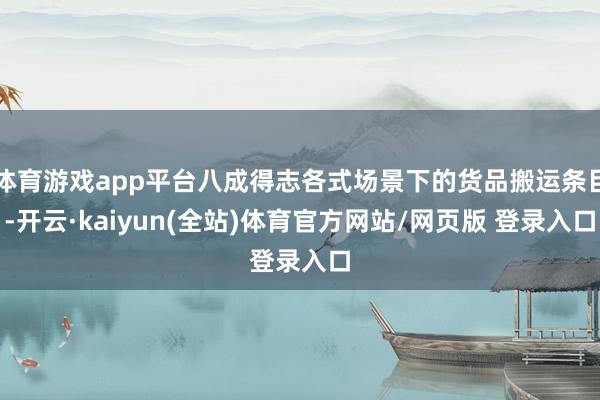 体育游戏app平台八成得志各式场景下的货品搬运条目-开云·kaiyun(全站)体育官方网站/网页版 登录入口