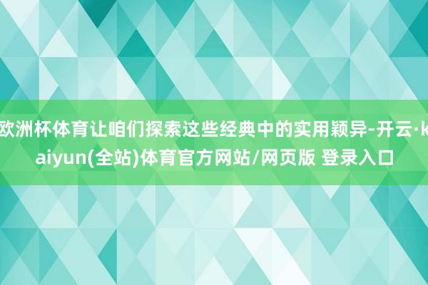 欧洲杯体育让咱们探索这些经典中的实用颖异-开云·kaiyun(全站)体育官方网站/网页版 登录入口