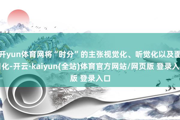 开yun体育网将“时分”的主张视觉化、听觉化以及面目化-开云·kaiyun(全站)体育官方网站/网页版 登录入口