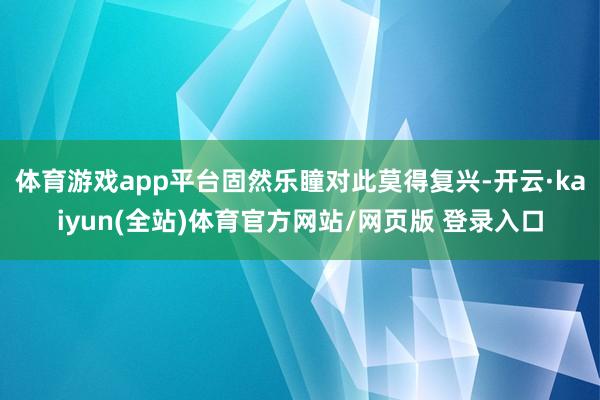 体育游戏app平台固然乐瞳对此莫得复兴-开云·kaiyun(全站)体育官方网站/网页版 登录入口