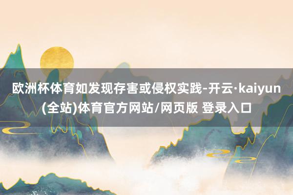 欧洲杯体育如发现存害或侵权实践-开云·kaiyun(全站)体育官方网站/网页版 登录入口