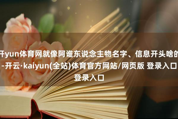 开yun体育网就像阿谁东说念主物名字、信息开头啥的-开云·kaiyun(全站)体育官方网站/网页版 登录入口