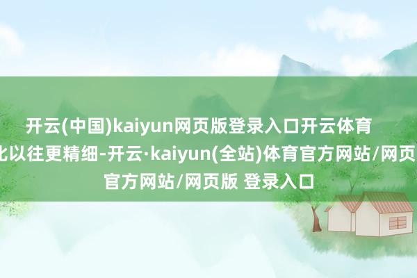 开云(中国)kaiyun网页版登录入口开云体育       这种联动比以往更精细-开云·kaiyun(全站)体育官方网站/网页版 登录入口