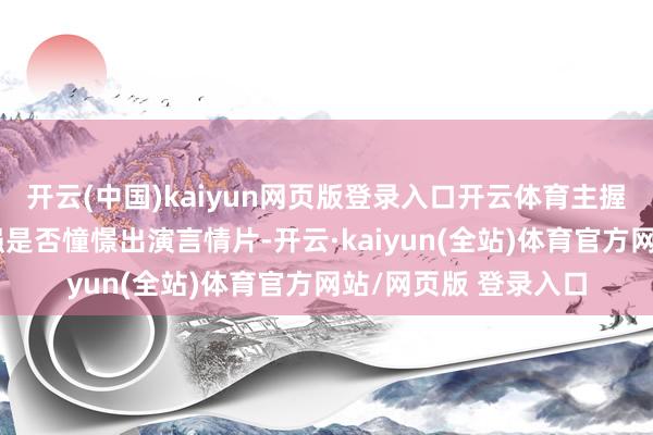 开云(中国)kaiyun网页版登录入口开云体育主握东说念主问及王宝强是否憧憬出演言情片-开云·kaiyun(全站)体育官方网站/网页版 登录入口