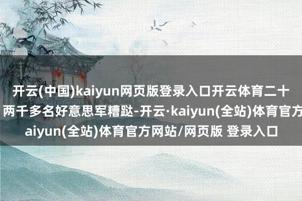 开云(中国)kaiyun网页版登录入口开云体育二十年、两万亿好意思元、两千多名好意思军糟跶-开云·kaiyun(全站)体育官方网站/网页版 登录入口
