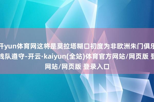 开yun体育网这将是莫拉塔糊口初度为非欧洲朱门俱乐部的一线队遵守-开云·kaiyun(全站)体育官方网站/网页版 登录入口