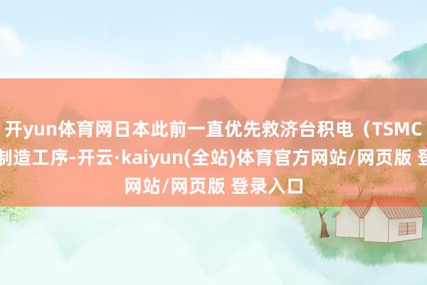 开yun体育网日本此前一直优先救济台积电(TSMC)等的制造工序-开云·kaiyun(全站)体育官方网站/网页版 登录入口