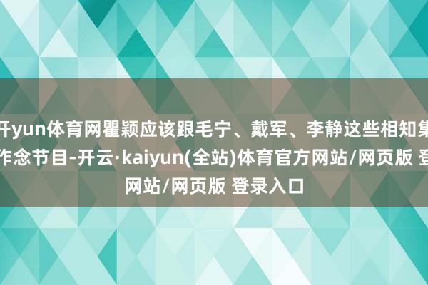 开yun体育网瞿颖应该跟毛宁、戴军、李静这些相知集合复出作念节目-开云·kaiyun(全站)体育官方网站/网页版 登录入口