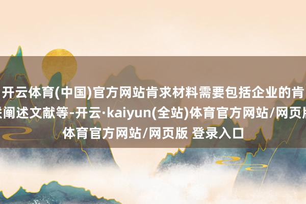 开云体育(中国)官方网站肯求材料需要包括企业的肯求表、关联阐述文献等-开云·kaiyun(全站)体育官方网站/网页版 登录入口